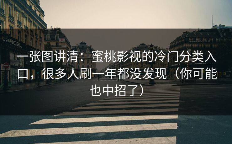 一张图讲清：蜜桃影视的冷门分类入口，很多人刷一年都没发现（你可能也中招了）