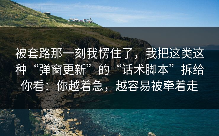 被套路那一刻我愣住了，我把这类这种“弹窗更新”的“话术脚本”拆给你看：你越着急，越容易被牵着走
